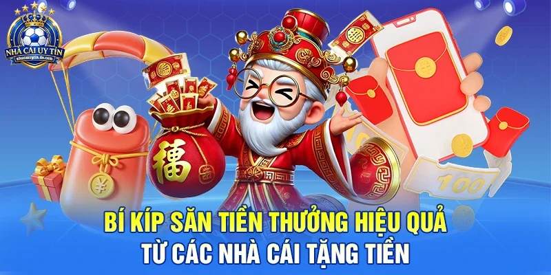 Bí kíp săn tiền thưởng hiệu quả từ các nhà cái tặng tiền
