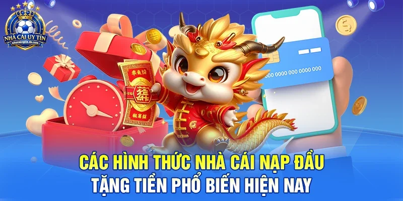 Các hình thức nhà cái nạp đầu tặng tiền phổ biến hiện nay