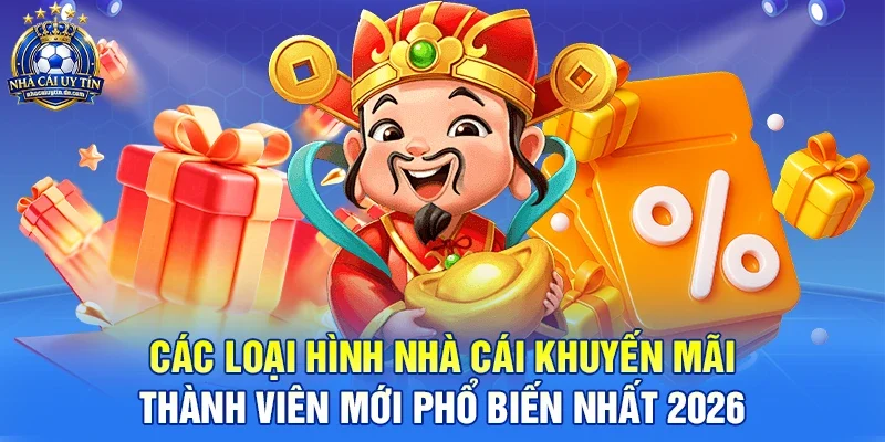 cac-loai-hinh-nha-cai-khuyen-mai-thanh-vien-moi-pho-bien-nhat-2026