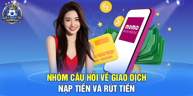 Nhóm câu hỏi về giao dịch nạp tiền và rút tiền