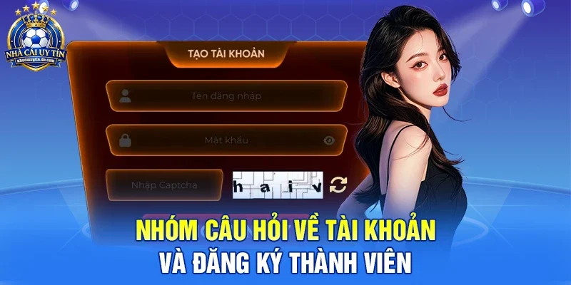 Nhóm câu hỏi về tài khoản và đăng ký thành viên