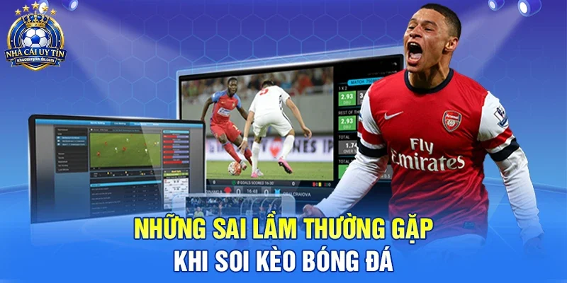 Những Sai Lầm Thường Gặp Khi Soi Kèo Bóng Đá