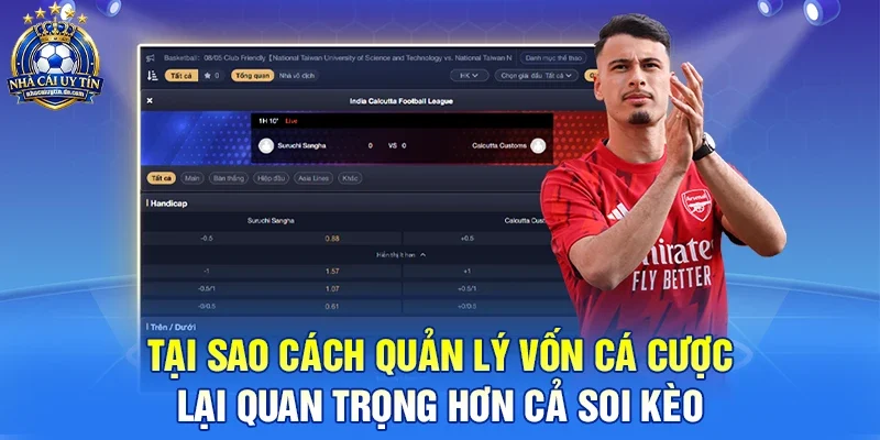 Tại sao cách quản lý vốn cá cược lại quan trọng hơn cả soi kèo