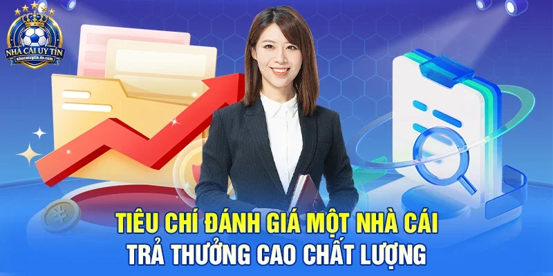 Tiêu chí đánh giá một nhà cái trả thưởng cao chất lượng